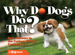 Why Do Dogs Do That?: Real Answers to the Curious Things Canines Do