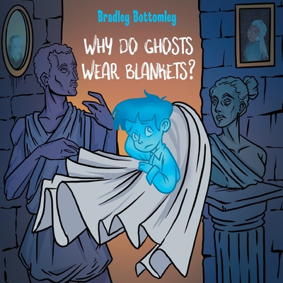 Why do Ghosts Wear Blankets? - Bottomley, Bradley