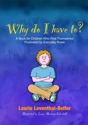 Why Do I Have To?: A Book for Children Who Find Themselves Frustrated by Everyday Rules - Leventhal-Belfer, Laurie