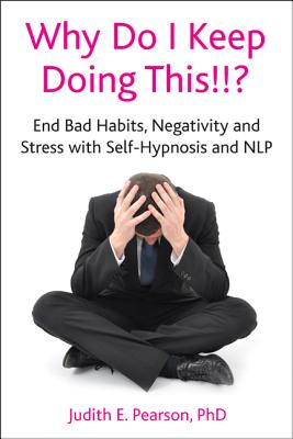 Why Do I Keep Doing This!!?: End Bad Habits, Negativity and Stress with Self-Hypnosis and NLP - Pearson, Judith E