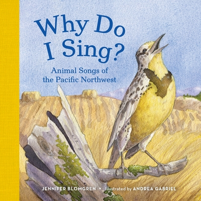 Why Do I Sing?: Animal Songs of the Pacific Northwest - Blomgren, Jennifer