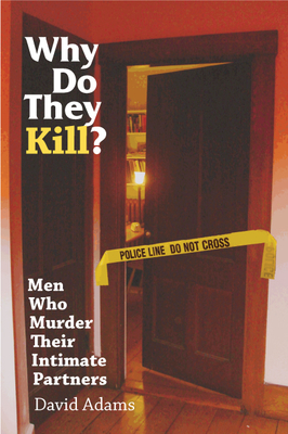 Why Do They Kill?: Men Who Murder Their Intimate Partners - Adams, David, PhD