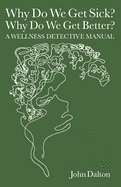 Why Do We Get Sick? Why Do We Get Better? a Wellness Detective Manual