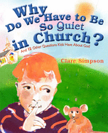 Why Do We Have to Be So Quiet in Church?: And 12 Other Questions Kids Have about God