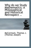 Why Do We Study Mathematics: A Philosophical and Historical Retrospect