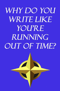 Why do you write like you're running out of time? Inspirational, Motivational, Creative Quote Journal Notebook for birthday Gift: Lined Notebook / Journal Gift, 120 Pages, 6x9, Soft Cover, Matte Finish