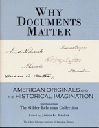Why Documents Matter: American Originals and the Historical Imagination: Selections from the Gilder Lehrman Collection