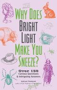Why Does Bright Light Make You Sneeze?: Over 150 Curious Questions and Intriguing Answers