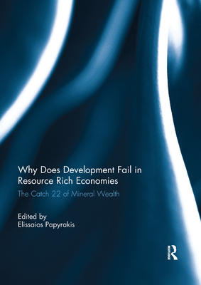Why Does Development Fail in Resource Rich Economies: The Catch 22 of Mineral Wealth - Papyrakis, Elissaios (Editor)