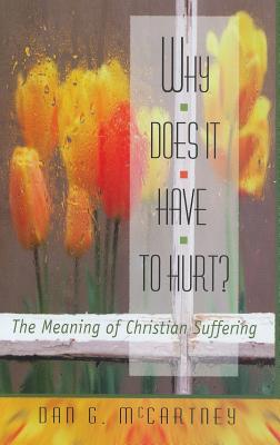 Why Does It Have to Hurt?: The Meaning of Christian Suffering - McCartney, Dan G