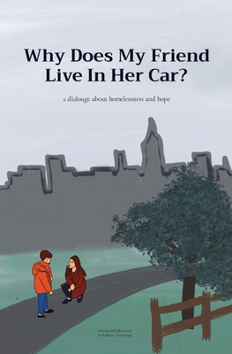 Why Does My Friend Live In Her Car?: a dialouge about homelessness and hope - Armstrong, Kathryn