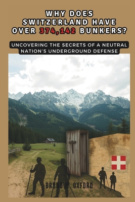 Why Does Switzerland Have Over 374,142 Bunkers?: Uncovering the Secrets of a Neutral Nation's Underground Defense - Co Publication, Cuqi And, and M Oxford, Bruno