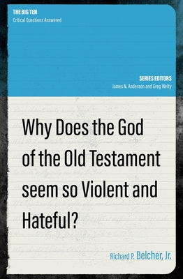 Why Does the God of the Old Testament Seem So Violent and Hateful? - Belcher, Richard P