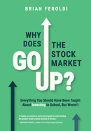 Why Does The Stock Market Go Up?: Everything You Should Have Been Taught About Investing In School, But Weren't