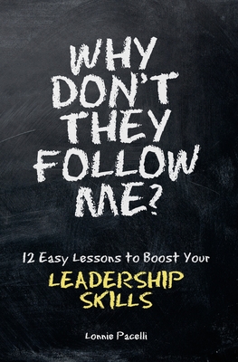 Why Don't They Follow Me?: 12 Easy Lessons To Boost Your Leadership Skills - Pacelli, Lonnie