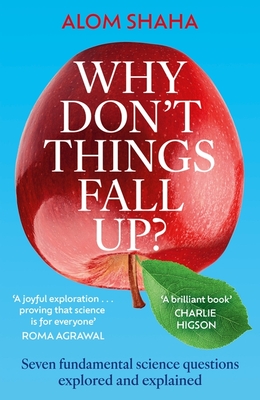 Why Don't Things Fall Up?: Seven fundamental science questions explored and explained - Shaha, Alom