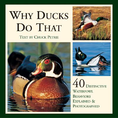 Why Ducks Do That: 40 Destinctive Duck Behaviors Explained & Photographed - Petrie, Chuck