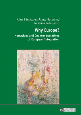 Why Europe?: Narratives and Counter-narratives of European Integration - Brg oanu, Alina (Editor), and Buturoiu, Raluca (Editor), and Radu, Loredana (Editor)