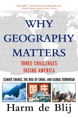 Why Geography Matters: Three Challenges Facing America: Climate Change, the Rise of China, and Global Terrorism - de Blij, Harm