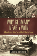 Why Germany Nearly Won: A New History of the Second World War in Europe