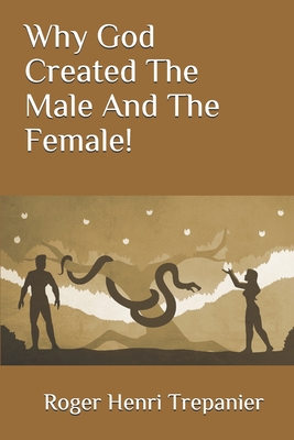 Why God Created The Male And The Female! - Trepanier, Roger Henri