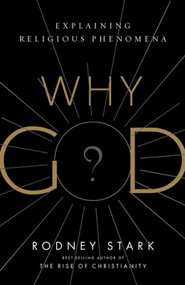 Why God?: Explaining Religious Phenomena - Stark, Rodney, Professor