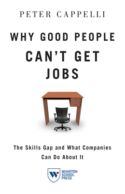 Why Good People Can't Get Job: The Skills Gap and What Companies Can Do about It - Cappelli, Peter