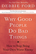 Why Good People Do Bad Things: How to Stop Being Your Own Worst Enemy