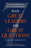Why Great Leaders Ask Great Questions: The 7 essential reflections for every aspiring leader
