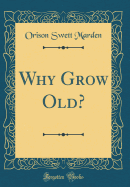 Why Grow Old? (Classic Reprint)