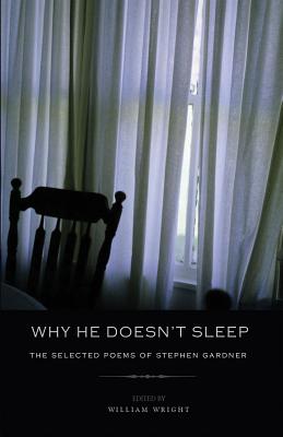 Why He Doesn't Sleep: The Selected Poems of Stephen Gardner - Gardner, Stephen, and Wright, William (Editor), and Enelow, James (Introduction by)