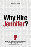 Why Hire Jennifer?: How to Use Branding and Uncommon Sense to Get Your First Job, Last Job, and Every Job in Between - Lewis, MR Richard W, and Dahlen, Juergen (Designer)