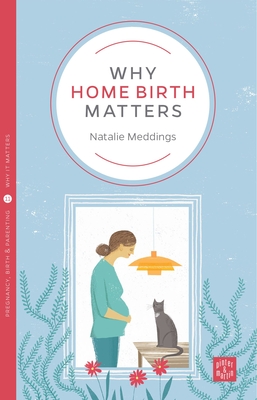 Why Home Birth Matters - Meddings, Natalie