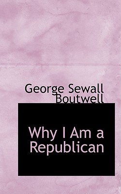 Why I Am a Republican - Boutwell, George Sewall