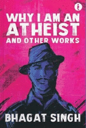 Why I Am An Atheist: And Other Works