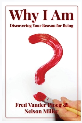 Why I Am: Discovering Your Reason for Being - Vander Ploeg, Fred, and Miller, Nelson