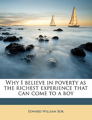 Why I Believe in Poverty as the Richest Experience That Can Come to a Boy - BOK, Edward William