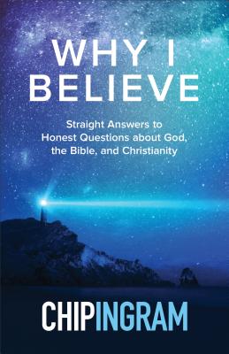 Why I Believe: Straight Answers to Honest Questions about God, the Bible, and Christianity - Ingram, Chip
