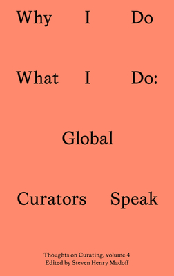 Why I Do What I Do: Global Curators Speak - Madoff, Steven Henry (Editor)