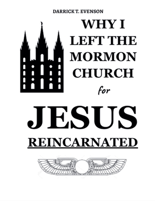 Why I Left the Mormon Church for Jesus Reincarnated - Evenson, Darrick