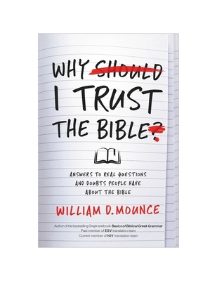 Why I Trust the Bible: Answers to Real Questions and Doubts People Have about the Bible - Mounce, William D