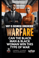 Why is Business Considered Warfare?: CAN THE Black Man & Black Woman WIN THIS TYPE OF WAR