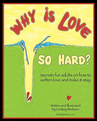 Why is Love So Hard?: Secrets on How to Soften Love and Make it Stay - Berkson, Lindsey