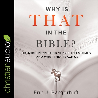 Why Is That in the Bible?: The Most Perplexing Verses and Stories-And What They Teach Us - Denison, Jim (Read by), and Bargerhuff, Eric J