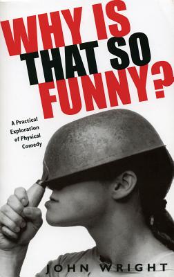 Why Is That So Funny?: A Practical Exploration of Physical Comedy - Wright, John, Ndh