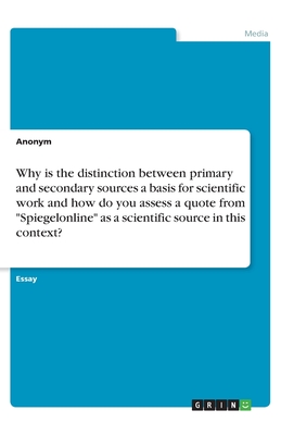 Why is the distinction between primary and secondary sources a basis for scientific work and how do you assess a quote from "Spiegelonline" as a scientific source in this context? - Anonymous