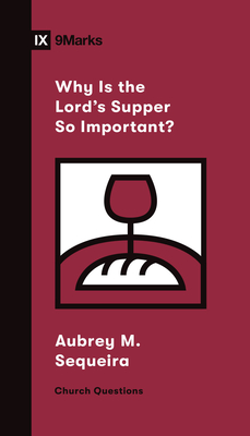 Why Is the Lord's Supper So Important? - Sequeira, Aubrey M