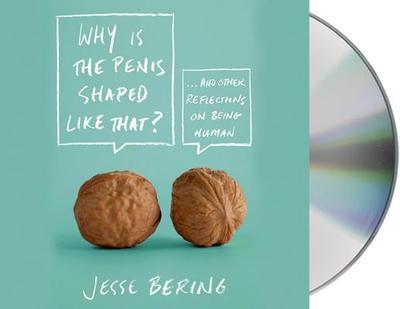 Why Is the Penis Shaped Like That?: And Other Reflections on Being Human - Bering, Jesse (Read by)