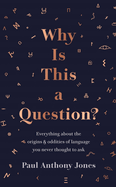 Why Is This a Question?: Everything About the Origins and Oddities of Language You Never Thought to Ask