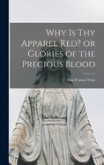 Why is thy Apparel Red? or Glories of the Precious Blood